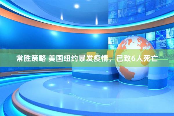 常胜策略 美国纽约暴发疫情，已致6人死亡