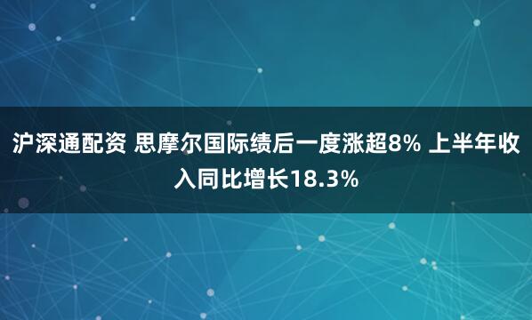 沪深通配资 思摩尔国际绩后一度涨超8% 上半年收入同比增长18.3%