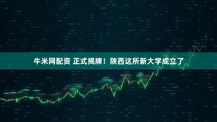 牛米网配资 正式揭牌！陕西这所新大学成立了